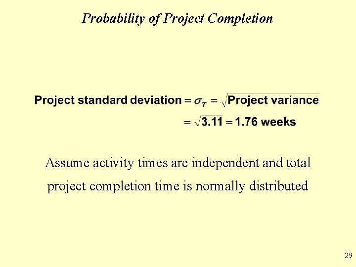 Probability of Project Completion Assume activity times are independent and total project completion time