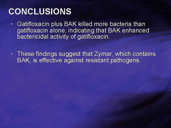CONCLUSIONS • Gatifloxacin plus BAK killed more bacteria than gatifloxacin alone, indicating that BAK