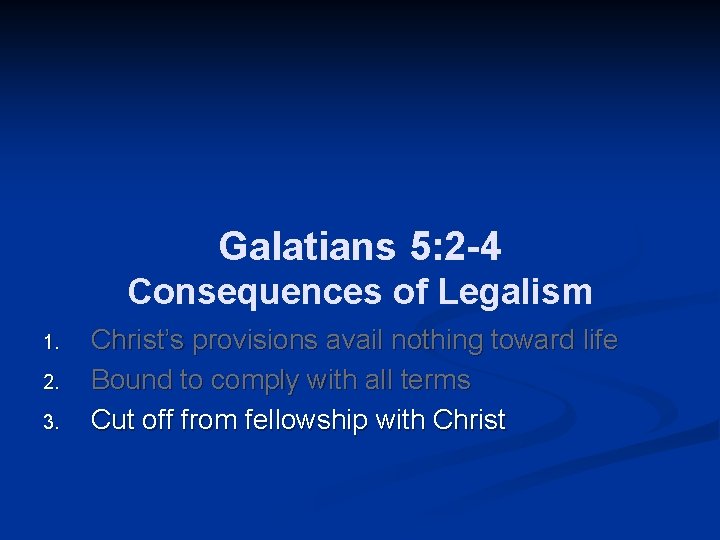 Galatians 5: 2 -4 Consequences of Legalism 1. 2. 3. Christ’s provisions avail nothing