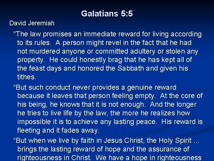 Galatians 5: 5 David Jeremiah “The law promises an immediate reward for living according