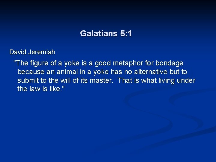 Galatians 5: 1 David Jeremiah “The figure of a yoke is a good metaphor