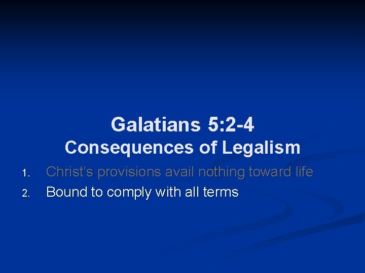 Galatians 5: 2 -4 Consequences of Legalism 1. 2. Christ’s provisions avail nothing toward