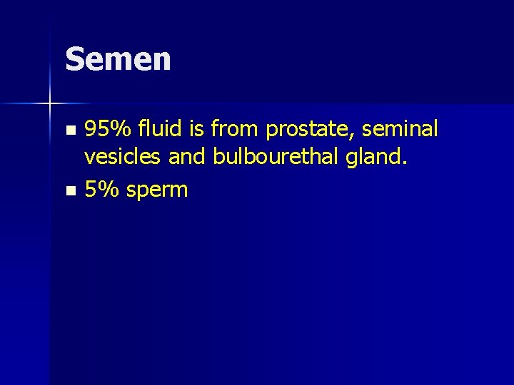 Semen 95% fluid is from prostate, seminal vesicles and bulbourethal gland. n 5% sperm