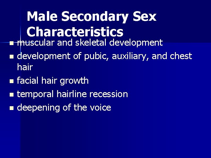 Male Secondary Sex Characteristics muscular and skeletal development n development of pubic, auxiliary, and