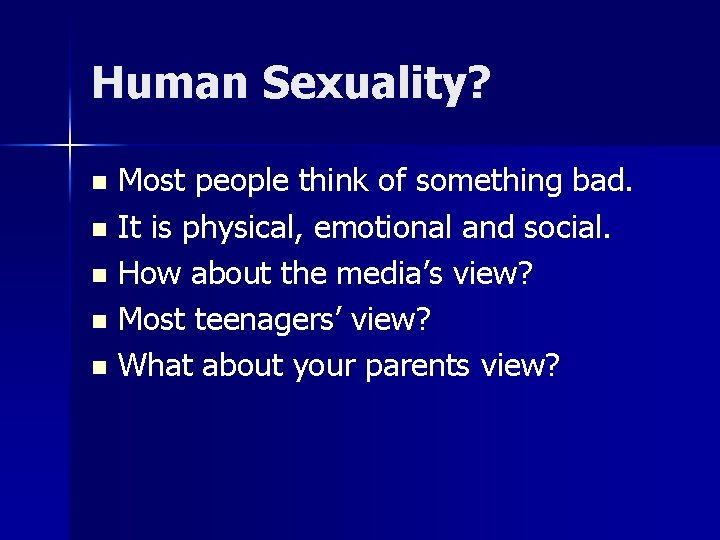 Human Sexuality? Most people think of something bad. n It is physical, emotional and