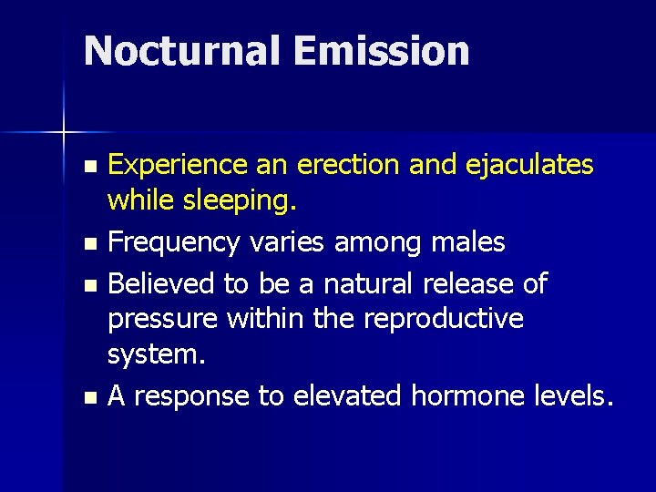 Nocturnal Emission Experience an erection and ejaculates while sleeping. n Frequency varies among males