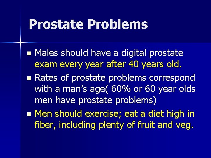 Prostate Problems Males should have a digital prostate exam every year after 40 years