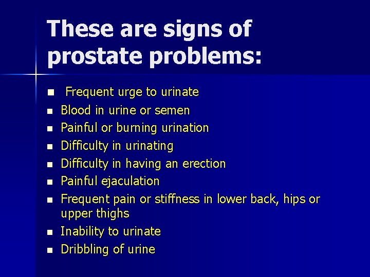 These are signs of prostate problems: n Frequent urge to urinate n n n