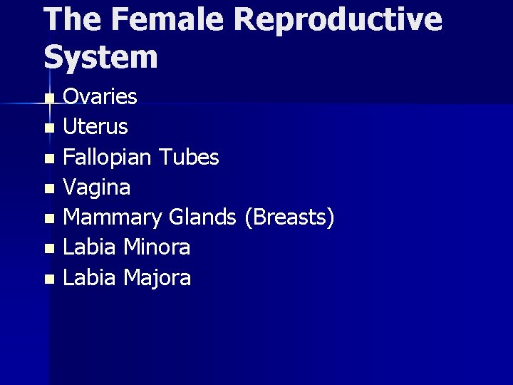 The Female Reproductive System Ovaries n Uterus n Fallopian Tubes n Vagina n Mammary