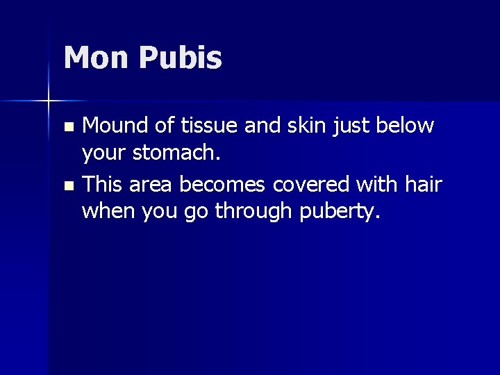 Mon Pubis n n Mound of tissue and skin just below your stomach. This