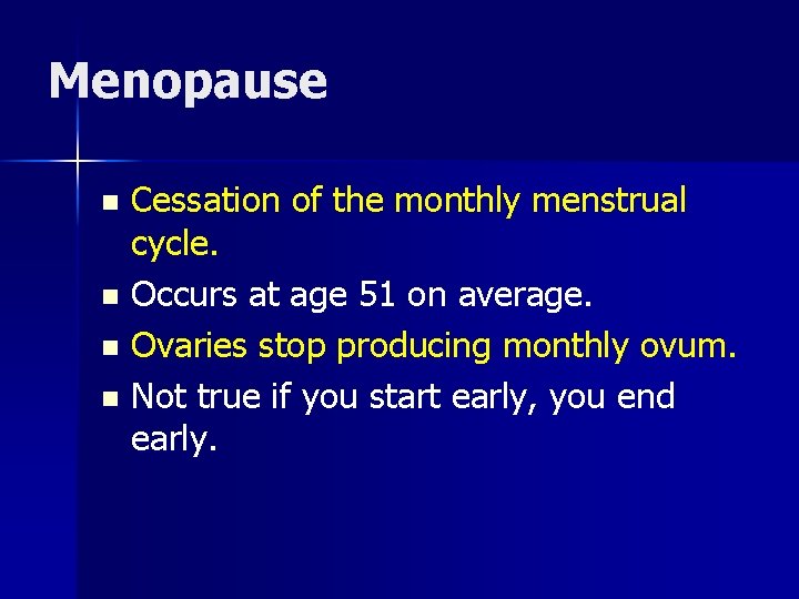 Menopause Cessation of the monthly menstrual cycle. n Occurs at age 51 on average.