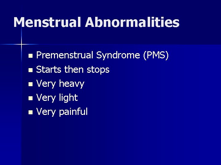 Menstrual Abnormalities Premenstrual Syndrome (PMS) n Starts then stops n Very heavy n Very
