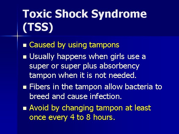 Toxic Shock Syndrome (TSS) Caused by using tampons n Usually happens when girls use