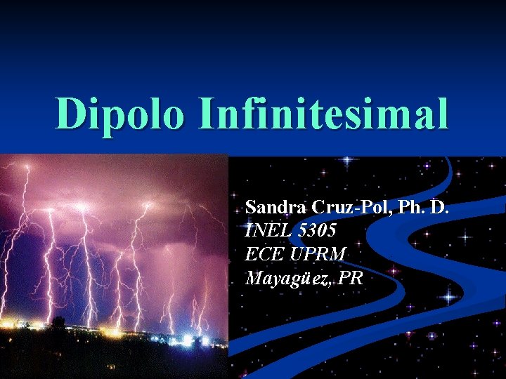 Dipolo Infinitesimal Sandra Cruz-Pol, Ph. D. INEL 5305 ECE UPRM Mayagüez, PR 