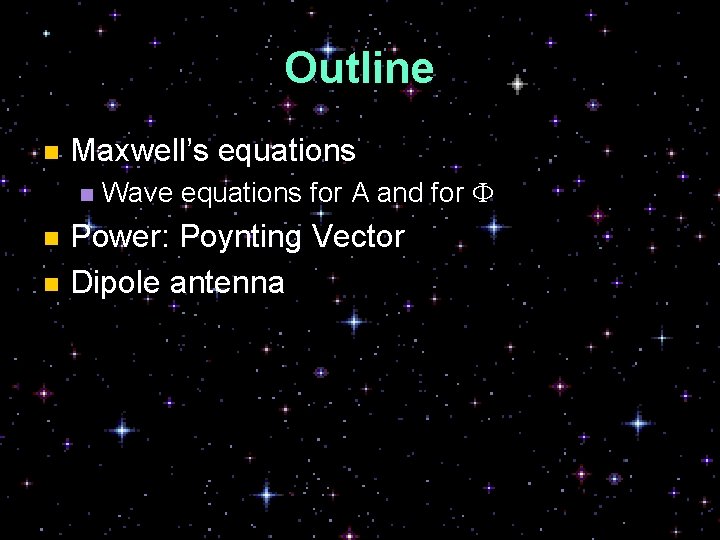 Outline n Maxwell’s equations n Wave equations for A and for F Power: Poynting