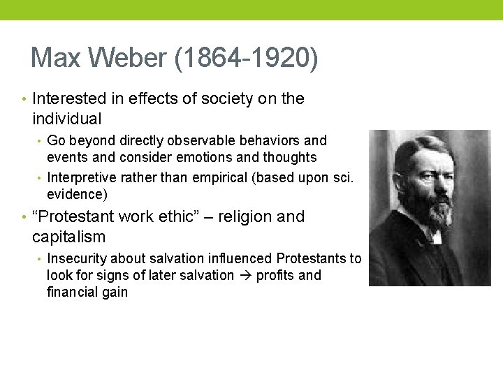 Max Weber (1864 -1920) • Interested in effects of society on the individual •