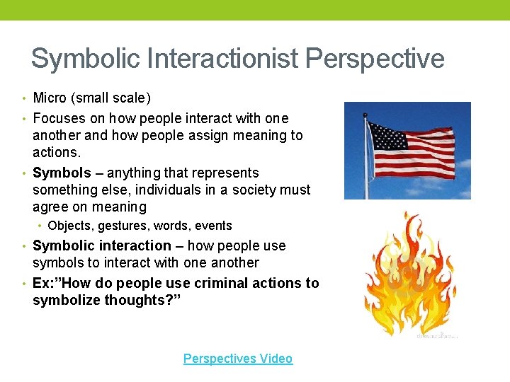 Symbolic Interactionist Perspective • Micro (small scale) • Focuses on how people interact with