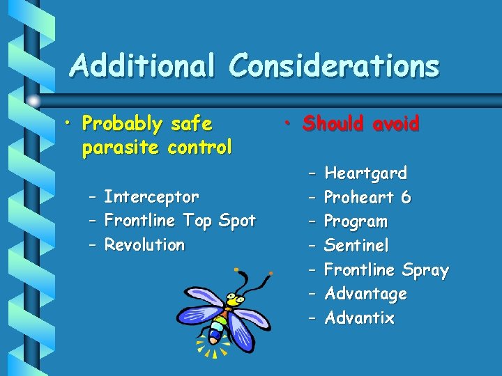 Additional Considerations • Probably safe parasite control – – – Interceptor Frontline Top Spot