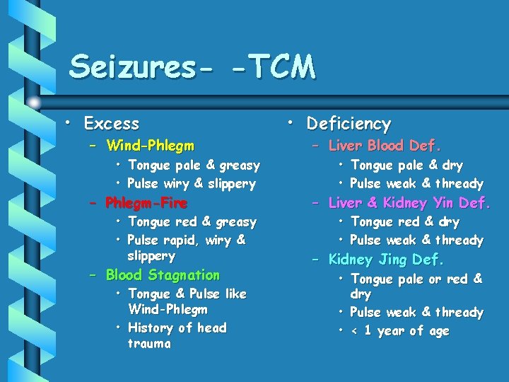 Seizures- -TCM • Excess – Wind-Phlegm • Tongue pale & greasy • Pulse wiry