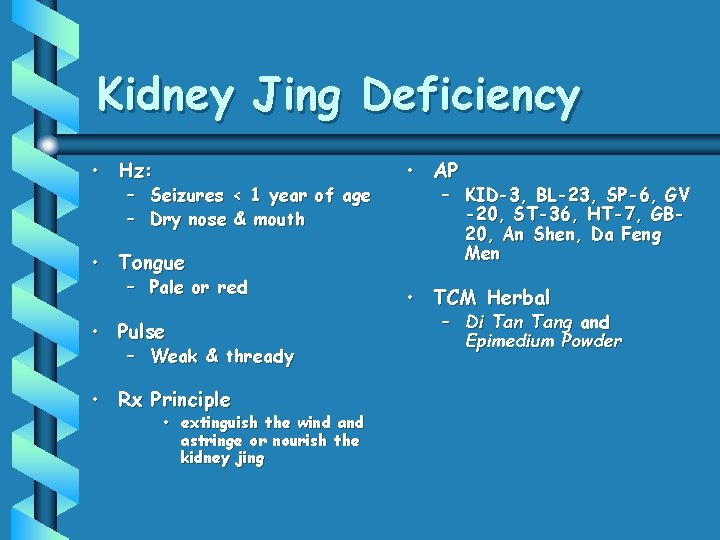 Kidney Jing Deficiency • Hz: – Seizures < 1 year of age – Dry