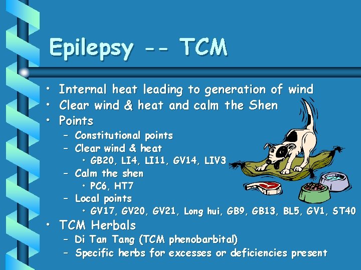 Epilepsy -- TCM • Internal heat leading to generation of wind • Clear wind Epilepsy -- TCM • Internal heat leading to generation of wind • Clear wind