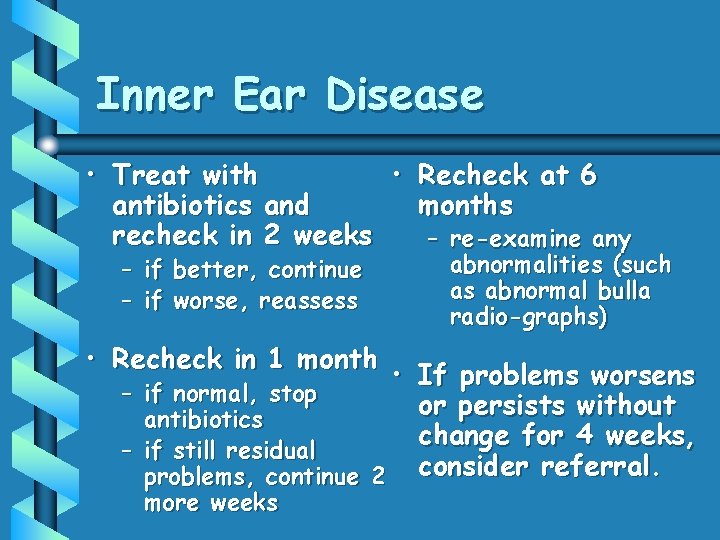 Inner Ear Disease • Treat with • Recheck at 6 antibiotics and months recheck