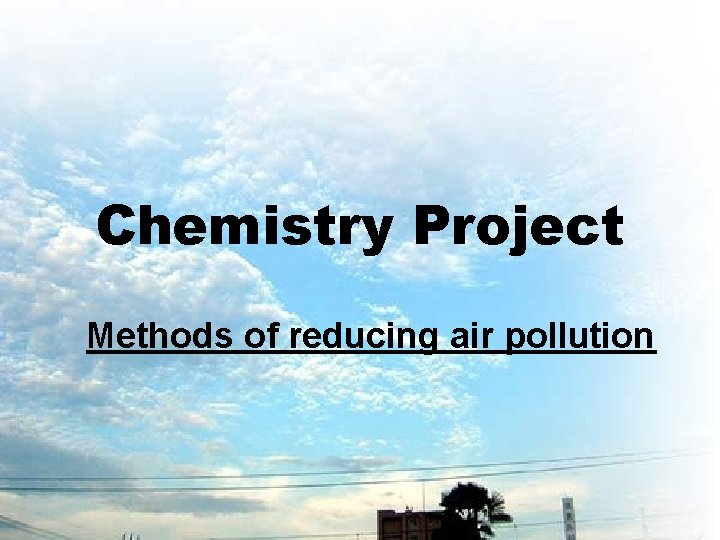 Chemistry Project Methods of reducing air pollution 