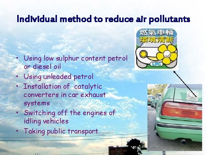 Individual method to reduce air pollutants • Using low sulphur content petrol or diesel