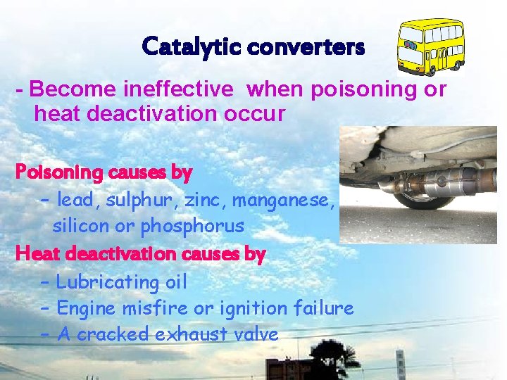 Catalytic converters - Become ineffective when poisoning or heat deactivation occur Poisoning causes by