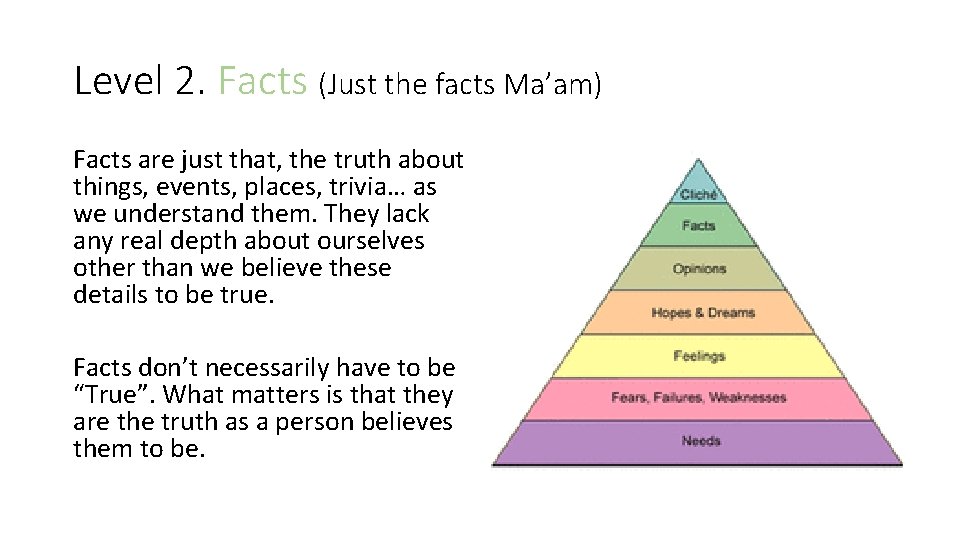 Level 2. Facts (Just the facts Ma’am) Facts are just that, the truth about
