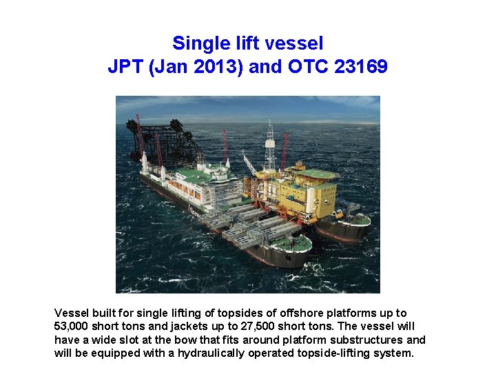 Single lift vessel JPT (Jan 2013) and OTC 23169 Vessel built for single lifting