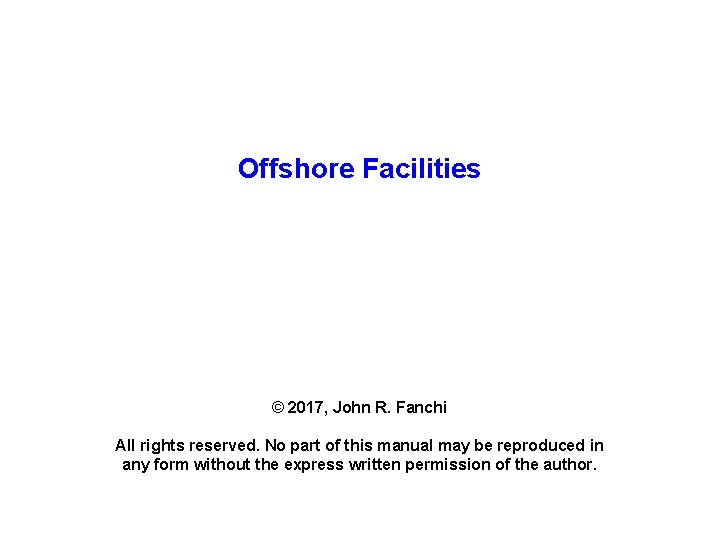Offshore Facilities © 2017, John R. Fanchi All rights reserved. No part of this