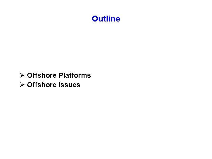 Outline Ø Offshore Platforms Ø Offshore Issues 