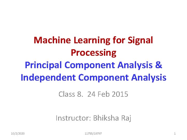 Machine Learning for Signal Processing Principal Component Analysis & Independent Component Analysis Class 8.