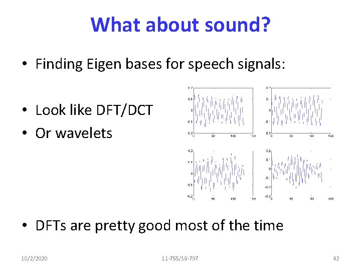 What about sound? • Finding Eigen bases for speech signals: • Look like DFT/DCT