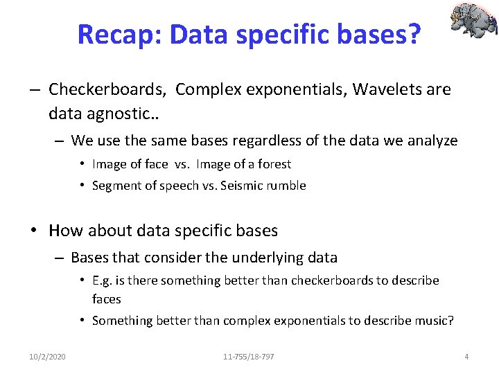 Recap: Data specific bases? – Checkerboards, Complex exponentials, Wavelets are data agnostic. . –