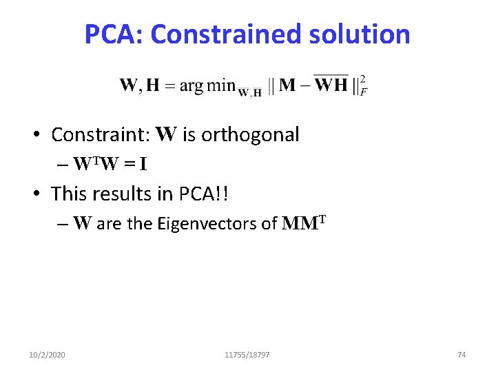 PCA: Constrained solution • Constraint: W is orthogonal – WTW = I • This