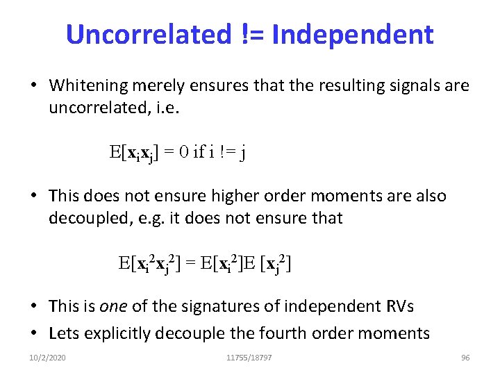 Uncorrelated != Independent • Whitening merely ensures that the resulting signals are uncorrelated, i.