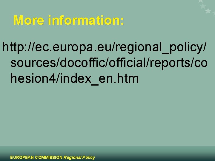 More information: http: //ec. europa. eu/regional_policy/ sources/docoffic/official/reports/co hesion 4/index_en. htm EUROPEAN COMMISSION Regional Policy