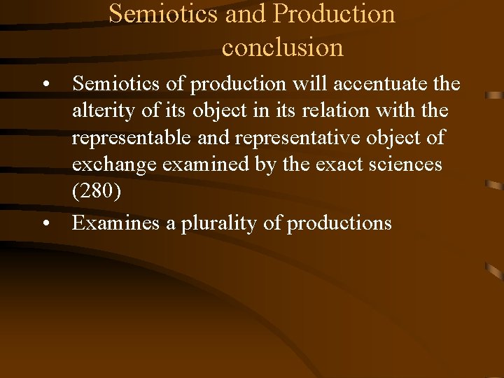 Semiotics and Production conclusion • Semiotics of production will accentuate the alterity of its