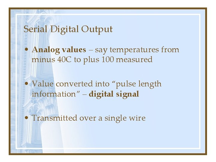 Serial Digital Output • Analog values – say temperatures from minus 40 C to