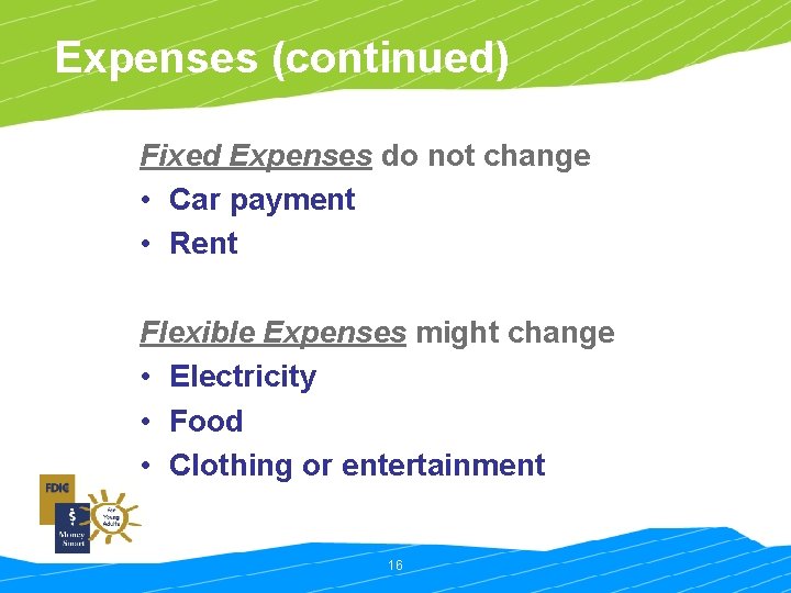 Expenses (continued) Fixed Expenses do not change • Car payment • Rent Flexible Expenses