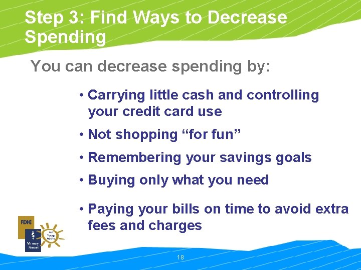Step 3: Find Ways to Decrease Spending You can decrease spending by: • Carrying