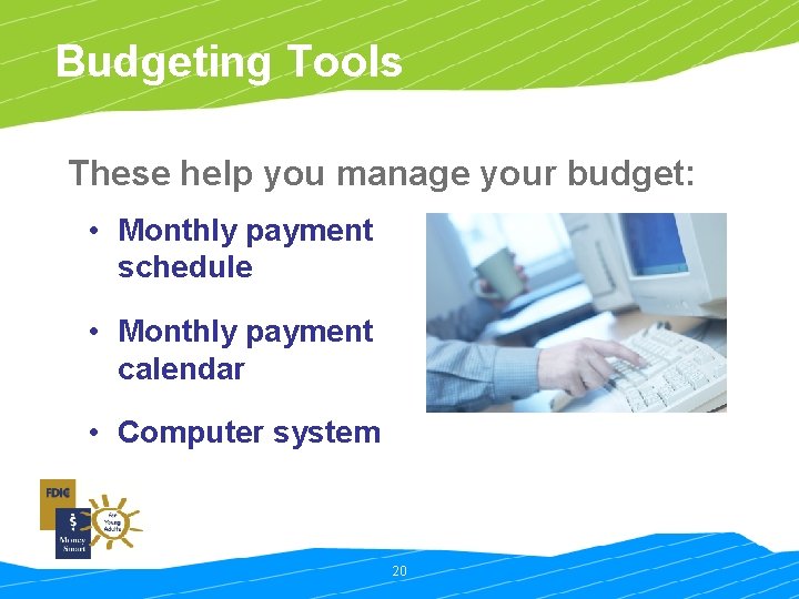 Budgeting Tools These help you manage your budget: • Monthly payment schedule • Monthly