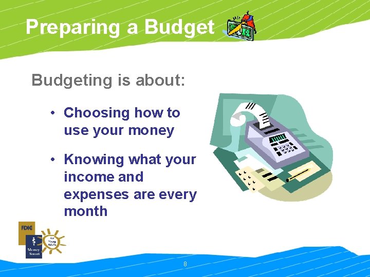 Preparing a Budgeting is about: • Choosing how to use your money • Knowing