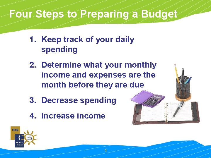 Four Steps to Preparing a Budget 1. Keep track of your daily spending 2.