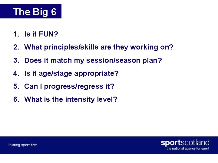 The Big 6 1. Is it FUN? 2. What principles/skills are they working on?