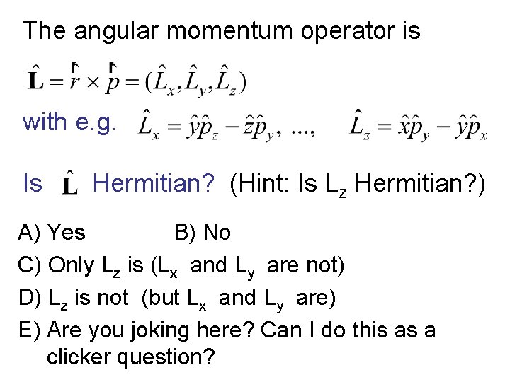 The angular momentum operator is with e. g. Is Hermitian? (Hint: Is Lz Hermitian?