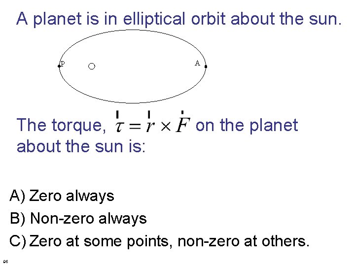 A planet is in elliptical orbit about the sun. P A The torque, on