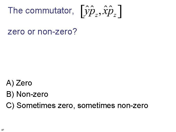 The commutator, zero or non-zero? A) Zero B) Non-zero C) Sometimes zero, sometimes non-zero